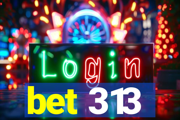 bet 313